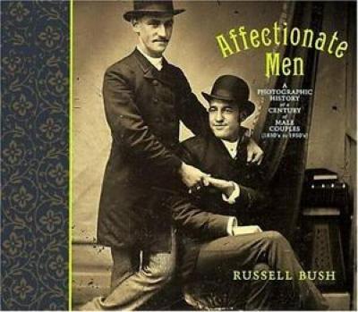 Affectionate Men: A Photographic History of a Century of Male Couples, 1850-1950