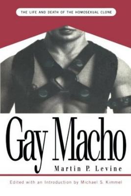 Gay Macho: The Life and Death of the Homosexual Clone
