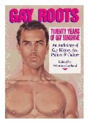 Gay Roots: Twenty Years of Gay Sunshine: An Anthology of Gay History, Sex, Politics, and Culture (Vol 1)