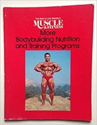 More Bodybuilding Nutrition and Training Programs (The Best of Joe Weider's Muscle&Fitness)